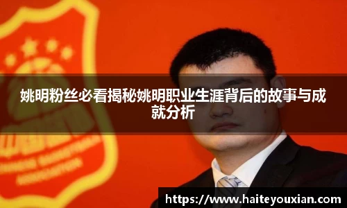 姚明粉丝必看揭秘姚明职业生涯背后的故事与成就分析